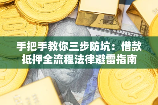 济南手把手教你三步防坑：借款抵押全流程法律避雷指南
