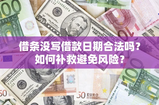济南借条没写借款日期合法吗？如何补救避免风险？