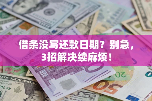 济南借条没写还款日期？别急，3招解决续麻烦！