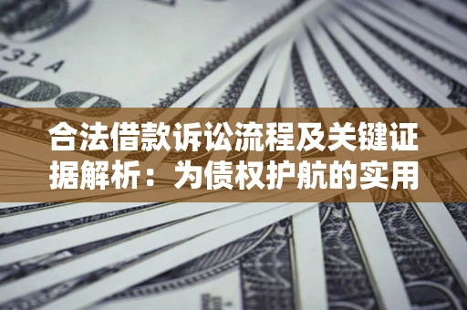 济南合法借款诉讼流程及关键证据解析：为债权护航的实用指南