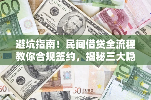 济南避坑指南！民间借贷全流程教你合规签约，揭秘三大隐形陷阱