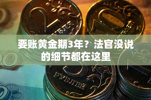 济南要账黄金期3年？法官没说的细节都在这里