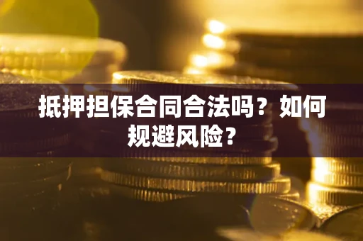 济南抵押担保合同合法吗？如何规避风险？