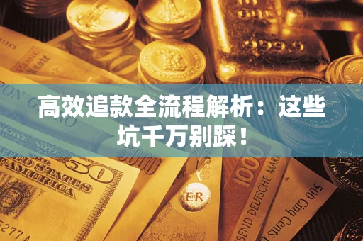 济南高效追款全流程解析：这些坑千万别踩！