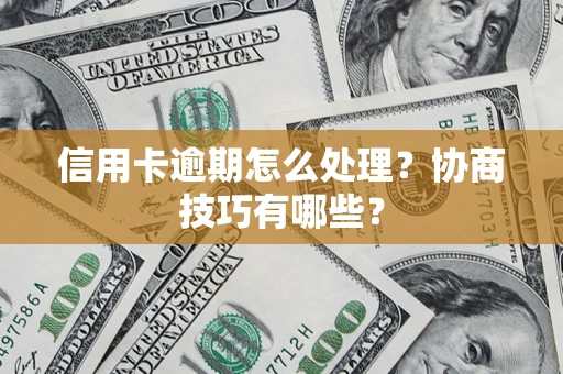 济南信用卡逾期怎么处理？协商技巧有哪些？