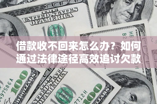 济南借款收不回来怎么办?如何通过法律途径高效追讨欠款? 济南借款收不回来怎么办?如何通过法律途径高效追讨欠款?
