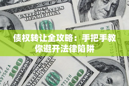 济南债权转让全攻略：手把手教你避开法律陷阱