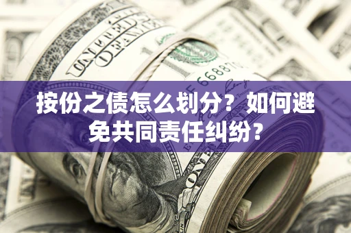 济南按份之债怎么划分？如何避免共同责任纠纷？