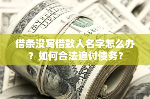 济南借条没写借款人名字怎么办？如何合法追讨债务？