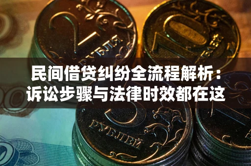 济南民间借贷纠纷全流程解析：诉讼步骤与法律时效都在这儿了