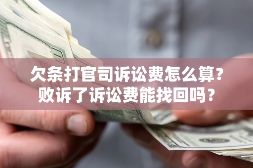 济南欠条打官司诉讼费怎么算？败诉了诉讼费能找回吗？