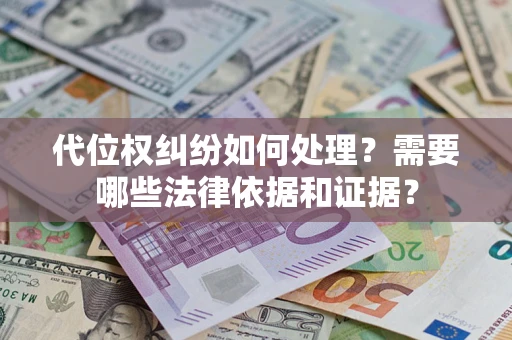 济南代位权纠纷如何处理？需要哪些法律依据和证据？
