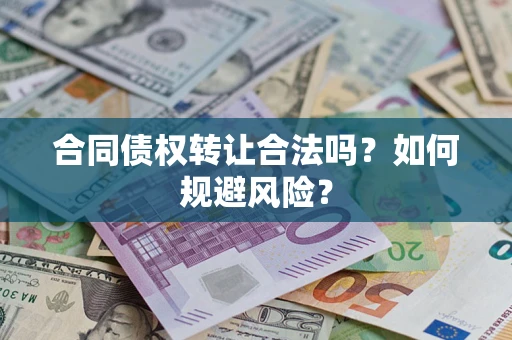 济南合同债权转让合法吗?如何规避风险? 济南合同债权转让合法吗?如何规避风险?