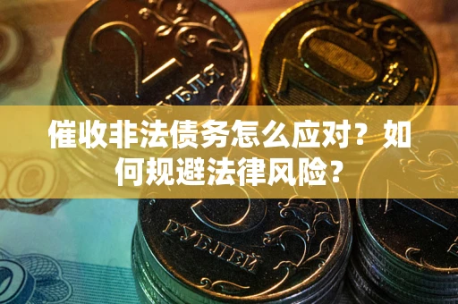 济南催收非法债务怎么应对？如何规避法律风险？