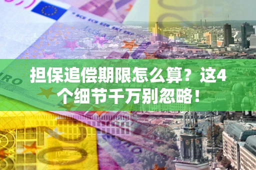 济南担保追偿期限怎么算?这4个细节千万别忽略! 济南担保追偿期限怎么算?这4个细节千万别忽略!