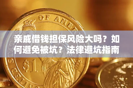 济南亲戚借钱担保风险大吗？如何避免被坑？法律避坑指南