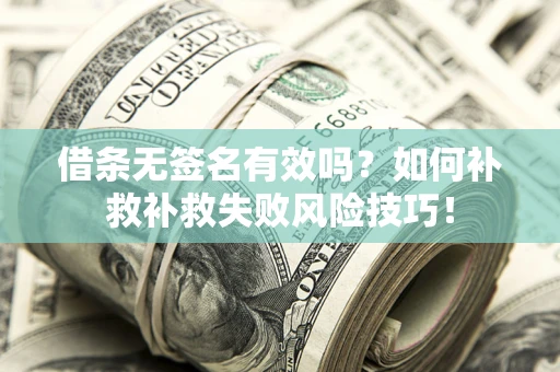 济南借条无签名有效吗？如何补救补救失败风险技巧！